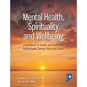 Sarajane Aris Mental Health, Spirituality and Wellbeing: A Handbook for Health and Social Care Professionals, Service Users and Carers Sarajane Aris Mental Health, Spirituality and Wellbeing: A Handbook for Health and Social Care Professionals, Service Users and Carers