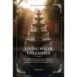 Joy, Veridee Living Water Unleashed: Seize the opportunity to be dry no more, discover healing from trauma, conquer fear & break free from anxiety to have unshakable peace, abundant love & unstoppable strength. Joy, Veridee Living Water Unleashed: Seize the opportunity to be dry no more, discover healing from trauma, conquer fear & break free from anxiety to have unshakable peace, abundant love & unstoppable strength.