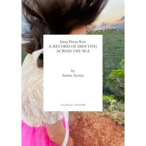 Armin, Janine Sung Hwan Kim: A Record of Drifting Across the Sea (Afterall Books / One Work) Armin, Janine Sung Hwan Kim: A Record of Drifting Across the Sea (Afterall Books / One Work)