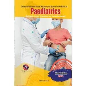 O. Ibrahim, Othniel Comprehensive Clinical Review and Examination Bank in Paediatrics: Child Health, Growth, Development, and Disease Management O. Ibrahim, Othniel Comprehensive Clinical Review and Examination Bank in Paediatrics: Child Health, Growth, Development, and Disease Management