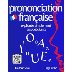 Veau, Frédéric La prononciation française expliquée simplement aux débutants: Apprenez la phonétique du français avec une méthode FLE A1/B2 interactive : 150 vidéos ... pratiquer le vocabulaire français facilement. Veau, Frédéric La prononciation française expliquée simplement aux débutants: Apprenez la phonétique du français avec une méthode FLE A1/B2 interactive : 150 vidéos ... pratiquer le vocabulaire français facilement.