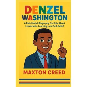 CREED, MAXTON DENZEL WASHINGTON: A Role Model Biography for Kids About Leadership, Learning, and Self-Belief CREED, MAXTON DENZEL WASHINGTON: A Role Model Biography for Kids About Leadership, Learning, and Self-Belief