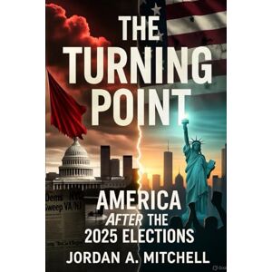 Mitchell, Jordan A. The Turning Point: America After the 2025 Elections Mitchell, Jordan A. The Turning Point: America After the 2025 Elections