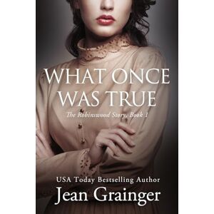 Grainger, Jean What Once was True: The Robinswood Series Book 1 (The Robinswood Story) Grainger, Jean What Once was True: The Robinswood Series Book 1 (The Robinswood Story)