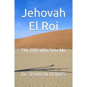 HOBBS, Dr. SHARON D. Jehovah El Roi: The GOD Who Sees Me HOBBS, Dr. SHARON D. Jehovah El Roi: The GOD Who Sees Me