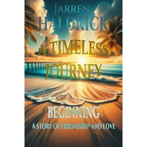 Haldrick, Mr Jarren TIMELESS JOURNEY BEGINNING A Story of Friendship and Love: 1 (THE GUARDIAN OF SECRETS) Haldrick, Mr Jarren TIMELESS JOURNEY BEGINNING A Story of Friendship and Love: 1 (THE GUARDIAN OF SECRETS)