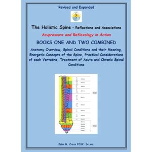 Cross The Holistic Spine Acupressure and Reflexology in Action: Books One and Two Combined Revised and Expanded Cross The Holistic Spine Acupressure and Reflexology in Action: Books One and Two Combined Revised and Expanded