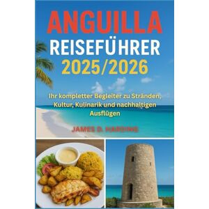 HARDING, JAMES D. Anguilla Reiseführer 2025/2026: Ihr kompletter Begleiter zu Stränden, Kultur, Kulinarik und nachhaltigen Ausflügen HARDING, JAMES D. Anguilla Reiseführer 2025/2026: Ihr kompletter Begleiter zu Stränden, Kultur, Kulinarik und nachhaltigen Ausflügen