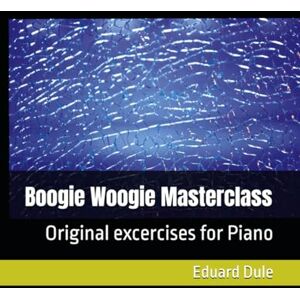 Dule, Eduard Boogie Woogie Masterclass: Original excercises for Piano (The Eduard Dule Collection: Original Works) Dule, Eduard Boogie Woogie Masterclass: Original excercises for Piano (The Eduard Dule Collection: Original Works)