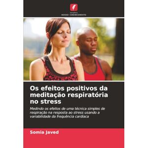 Javed, Somia Os efeitos positivos da meditação respiratória no stress: Medindo os efeitos de uma técnica simples de respiração na resposta ao stress usando a variabilidade da frequência cardíaca Javed, Somia Os efeitos positivos da meditação respiratória no stress: Medindo os efeitos de uma técnica simples de respiração na resposta ao stress usando a variabilidade da frequência cardíaca