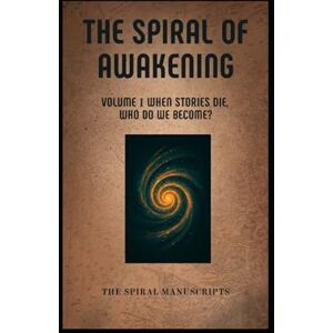 Meijlink, Rebecca The Spiral of Awakening: Volume I When Stories Die, Who Do We Become? Meijlink, Rebecca The Spiral of Awakening: Volume I When Stories Die, Who Do We Become?