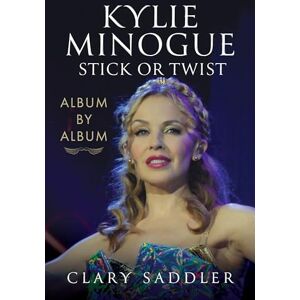 Clary Saddler Kylie Minogue: Album by Album: Stick or Twist Clary Saddler Kylie Minogue: Album by Album: Stick or Twist