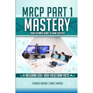 Brown, Thomas MRCP Part 1 Mastery: Your Ultimate Guide to Exam Success Brown, Thomas MRCP Part 1 Mastery: Your Ultimate Guide to Exam Success