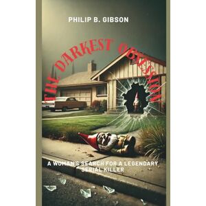 Gibson The Darkest Obsession: A Woman's Search for a Legendary Serial Killer Gibson The Darkest Obsession: A Woman's Search for a Legendary Serial Killer