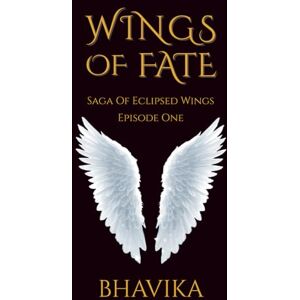 B, Bhavika Wings of Fate: Saga of Eclipsed Wings (Episode One) B, Bhavika Wings of Fate: Saga of Eclipsed Wings (Episode One)