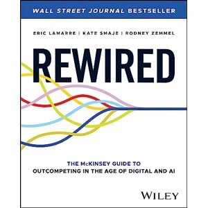 Lamarre, Eric Rewired: The McKinsey Guide to Outcompeting in the Age of Digital and AI Lamarre, Eric Rewired: The McKinsey Guide to Outcompeting in the Age of Digital and AI