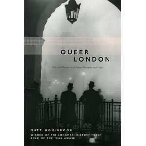 Houlbrook, Matt Queer London: Perils and Pleasures in the Sexual Metropolis, 1918-1957 (The Chicago Series on Sexuality, History, and Society) Houlbrook, Matt Queer London: Perils and Pleasures in the Sexual Metropolis, 1918-1957 (The Chicago Series on Sexuality, History, and Society)