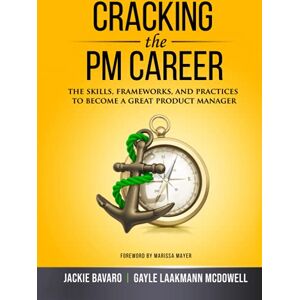 Bavaro, Jackie Cracking the PM Career: The Skills, Frameworks, and Practices to Become a Great Product Manager (Cracking the Interview & Career) Bavaro, Jackie Cracking the PM Career: The Skills, Frameworks, and Practices to Become a Great Product Manager (Cracking the Interview & Career)