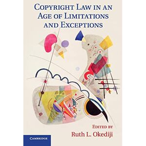 Okediji, Ruth Copyright Law in an Age of Limitations and Exceptions (Cambridge Intellectual Property and Information Law) Okediji, Ruth Copyright Law in an Age of Limitations and Exceptions (Cambridge Intellectual Property and Information Law)