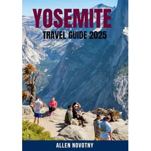NOVOTNY, ALLEN YOSEMITE TRAVEL GUIDE 2025: Discover the Best Trails, Waterfalls, and Viewpoints in Yosemite National Park – Insider Tips for Hiking, Wildlife Watching, Photography, and Making the Most of Your Trip NOVOTNY, ALLEN YOSEMITE TRAVEL GUIDE 2025: Discover the Best Trails, Waterfalls, and Viewpoints in Yosemite National Park – Insider Tips for Hiking, Wildlife Watching, Photography, and Making the Most of Your Trip