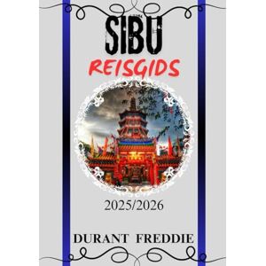 Freddie, Durant SIBU REISGIDS 2025/2026 (volledige kleur): Ontdek verborgen charmes, lokale gerechten, cultuur en essentiële reistips voor een naadloos avontuur in Sarawaks pareltje aan de rivier Freddie, Durant SIBU REISGIDS 2025/2026 (volledige kleur): Ontdek verborgen charmes, lokale gerechten, cultuur en essentiële reistips voor een naadloos avontuur in Sarawaks pareltje aan de rivier