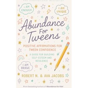 Jacobs, Robert N. Abundance For Tweens: Positive Affirmations For Tween Confidence A Guide For Building Self-Esteem and Resilience (The Young Achievers Collection) Jacobs, Robert N. Abundance For Tweens: Positive Affirmations For Tween Confidence A Guide For Building Self-Esteem and Resilience (The Young Achievers Collection)
