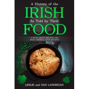 Landrigan, Leslie A History of the Irish, As Told By Their Food: A Book About Ireland and Irish America, With Recipes (Historic New England Foods) Landrigan, Leslie A History of the Irish, As Told By Their Food: A Book About Ireland and Irish America, With Recipes (Historic New England Foods)