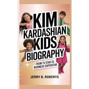 Roberts KIM KARDASHIAN KIDS BIOGRAPHY: From TV Star to Business Superstar Roberts KIM KARDASHIAN KIDS BIOGRAPHY: From TV Star to Business Superstar