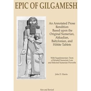 Harris, John D Epic of Gilgamesh: An Annotated Prose Rendition Based upon the Original Akkadian, Babylonian, Hittite and Sumerian Tablets with Supplementary Text . (Classics of Literature Retold) Harris, John D Epic of Gilgamesh: An Annotated Prose Rendition Based upon the Original Akkadian, Babylonian, Hittite and Sumerian Tablets with Supplementary Text . (Classics of Literature Retold)