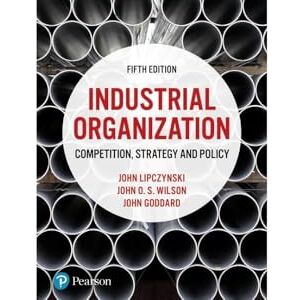 Lipczynski, John Industrial Organization: Competition, Strategy and Policy Lipczynski, John Industrial Organization: Competition, Strategy and Policy