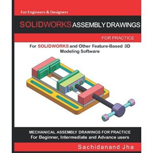 Jha, Sachidanand SOLIDWORKS ASSEMBLY DRAWINGS: Assembly Practice Drawings For SOLIDWORKS and Other Feature-Based 3D Modeling Software Jha, Sachidanand SOLIDWORKS ASSEMBLY DRAWINGS: Assembly Practice Drawings For SOLIDWORKS and Other Feature-Based 3D Modeling Software