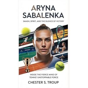 S. Troup, Chester Aryna Sabalenka: Smash, Spirit, and the Silence of Victory: Inside the Fierce Mind of Tennis’ Unstoppable Force S. Troup, Chester Aryna Sabalenka: Smash, Spirit, and the Silence of Victory: Inside the Fierce Mind of Tennis’ Unstoppable Force