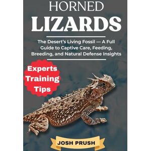 PRUSH, JOSH HORNED LIZARDS: The Desert’s Living Fossil — A Full Guide to Captive Care, Feeding, Breeding, and Natural Defense Insights PRUSH, JOSH HORNED LIZARDS: The Desert’s Living Fossil — A Full Guide to Captive Care, Feeding, Breeding, and Natural Defense Insights