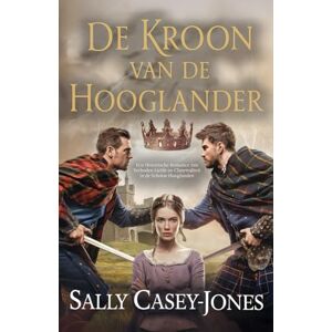 Casey-Jones, Sally De Kroon van de Hooglander: Een Historische Romance van Verboden Liefde en Clanrivaliteit in de Schotse Hooglanden Casey-Jones, Sally De Kroon van de Hooglander: Een Historische Romance van Verboden Liefde en Clanrivaliteit in de Schotse Hooglanden