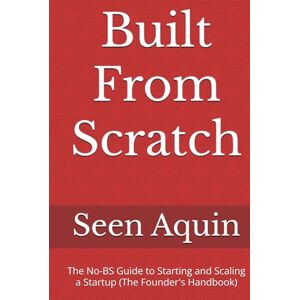 Aquin, Seen Built From Scratch: The No-BS Guide to Starting and Scaling a Startup (The Founder's Handbook) Aquin, Seen Built From Scratch: The No-BS Guide to Starting and Scaling a Startup (The Founder's Handbook)