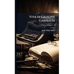 Mario, Jessie White 1832-1906 Vita di Giuseppe Garibaldi Mario, Jessie White 1832-1906 Vita di Giuseppe Garibaldi