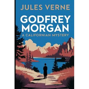 Verne, Jules Godfrey Morgan: A Californian Mystery: A New Translation Verne, Jules Godfrey Morgan: A Californian Mystery: A New Translation