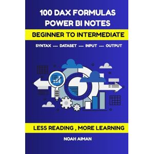 Aiman, Noah 100 DAX Formulas – Power BI Notes for Beginners and Intermediate Users: Learn Essential Power BI DAX Formulas with Syntax, Arguments, Examples, and Step-by-Step Explanations Aiman, Noah 100 DAX Formulas – Power BI Notes for Beginners and Intermediate Users: Learn Essential Power BI DAX Formulas with Syntax, Arguments, Examples, and Step-by-Step Explanations