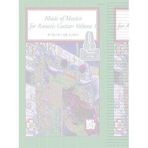 Delgado, Ruben Music of Mexico for Acoustic Guitar Volume 1: With Online Audio Delgado, Ruben Music of Mexico for Acoustic Guitar Volume 1: With Online Audio