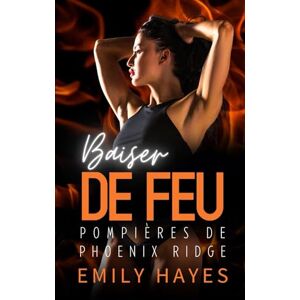 Hayes, Emily Baiser de Feu: Romance torride entre une pompière et une PDG glaciale – sauvetage, passion et dirigeants au cœur brûlant (Pompières de Phoenix Ridge) Hayes, Emily Baiser de Feu: Romance torride entre une pompière et une PDG glaciale – sauvetage, passion et dirigeants au cœur brûlant (Pompières de Phoenix Ridge)