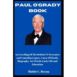 REYNA, MATTIE C. PAUL O’GRADY BOOK: An Unveiling Of The British TV Presenter and Comedian Legacy, Cause Of Death, Biography, Net Worth, Early Life and Education REYNA, MATTIE C. PAUL O’GRADY BOOK: An Unveiling Of The British TV Presenter and Comedian Legacy, Cause Of Death, Biography, Net Worth, Early Life and Education