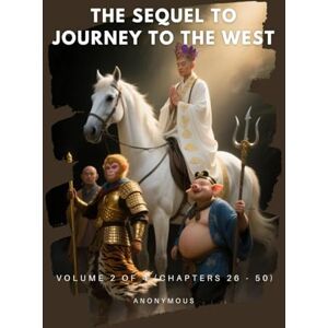 Anonymous The Sequel to Journey to the West: Volume 2 of 4 (Chapters 26 50) Anonymous The Sequel to Journey to the West: Volume 2 of 4 (Chapters 26 50)