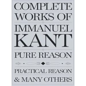 Kant, Immanuel Complete Works of Immanuel Kant: Including The Critique of Pure Reason, The Critique of Practical Reason & many others (Grapevine Edition) (The ... ... Writings and the Foundations of Thought) Kant, Immanuel Complete Works of Immanuel Kant: Including The Critique of Pure Reason, The Critique of Practical Reason & many others (Grapevine Edition) (The ... ... Writings and the Foundations of Thought)
