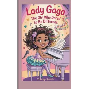 Smith, Tracey Lady Gaga: The Girl Who Dared to Be Different (A Biography Book for Kids) Smith, Tracey Lady Gaga: The Girl Who Dared to Be Different (A Biography Book for Kids)