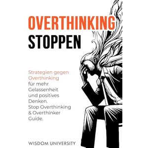 University, Wisdom Overthinking Stoppen: Strategien gegen Overthinking für mehr Gelassenheit und positives Denken. Stop Overthinking & Overthinker Guide. University, Wisdom Overthinking Stoppen: Strategien gegen Overthinking für mehr Gelassenheit und positives Denken. Stop Overthinking & Overthinker Guide.