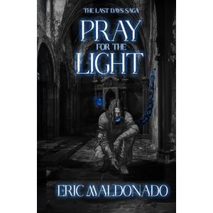Maldonado, Eric Pray For The Light (The Last Days Saga) Maldonado, Eric Pray For The Light (The Last Days Saga)