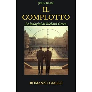 Blasi, John IL COMPLOTTO: Le indagini di Richard Green Blasi, John IL COMPLOTTO: Le indagini di Richard Green