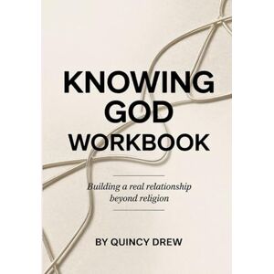 Drew, Quincy Knowing God Workbook: Building a Real Relationship Beyond Religion Drew, Quincy Knowing God Workbook: Building a Real Relationship Beyond Religion