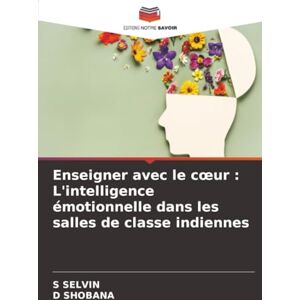 SELVIN, S Enseigner avec le cœur : L'intelligence émotionnelle dans les salles de classe indiennes SELVIN, S Enseigner avec le cœur : L'intelligence émotionnelle dans les salles de classe indiennes