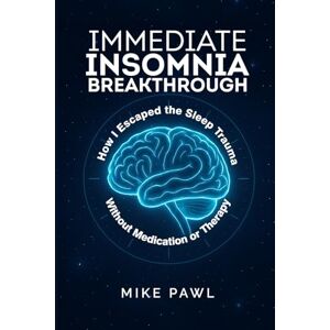 Pawl, Mike Immediate Insomnia Breakthrough: How I Escaped the Deep Sleep Trauma without Medication or Therapy Pawl, Mike Immediate Insomnia Breakthrough: How I Escaped the Deep Sleep Trauma without Medication or Therapy